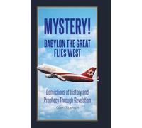 Mystery! Babylon the Great Flies West: Convictions of History and Prophecy Through Revelation