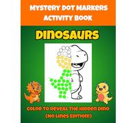 Mystery Dinosaur Dot Markers Activity Book (No Lines Edition!): Color to Reveal the Hidden Dino! No-Line Art for Toddlers and Kids Ages 2-5: Fun ... Mystery Dot Marker Surprise Collection)