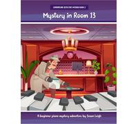 Mystery in Room 13: A beginner piano mystery adventure (Learnatune Detective Method)