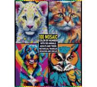 Mystery Mosaic Animals: 100 Color by Number for Adults and Teens: Relaxing Geometric Shapes Coloring Book with Rectangles, Triangles, Hexagons & Circles Stress Relief & Mindful Fun