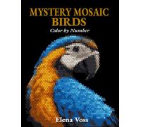 Mystery Mosaic Color by Number: Birds: Hidden Image Pixel Art Coloring Book · Color by Numbers Puzzle Activity for Relaxation and Stress Relief · Mystery Mosaic Series Book 1