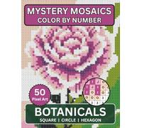 Mystery Mosaic Color By Number Botanicals: Relax And Reveal The Beautiful Flowers, Plants In Calming Pixel Style Designs For All Ages