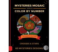 Mystery Mosaic Color by Number for Adults: Flowers Edition: 60 Relaxing Star and Cross Stitch Mosaic Puzzles. Reveal Beautiful Blooms, Gardens and Bouquets One Stitch at a Time