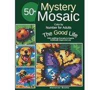 Mystery Mosaic Color-by-Number for Adults: The Good Life: 50+ Images and Uplifting Prompts to Inspire Gratitude, Hope, and Joy