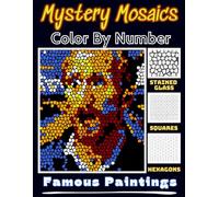 Mystery Mosaics Color By Number Famous Paintings: Squares + Hexagons + Stained Glass Pixel Art Coloring Book for Adults and Kids, Relax and Unwind with Stunning Visuals for Stress Relief