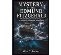 Mystery of the Edmund Fitzgerald: The Untold Story Behind the Sinking of the Mighty Fitz and the Great Lakes Tragedy