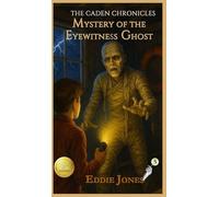 Mystery of the Eyewitness Ghost: A Young Adult / Middle Grade Mystery Filled with Suspense and Supernatural Twists: 5 (Caden Chronicles)