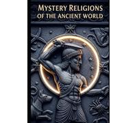 Mystery Religions of the Ancient World: Eleusis, Mithras, and Isis: Initiation, secrecy, and salvation in the classical Mediterranean-and how these ... and influenced Christianity (Lucid History)