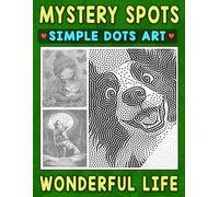 Mystery Spots Simple Dots Art Wonderful Life: A Mindful Dot Art for Adults and Teens to Relax, Reflect, and Reveal the Beauty in Everyday Moments