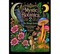 Mystic Botanica 2: The Midnight Garden: A Mystical Black Background Colouring Book of Enchanted Flowers, Magical Botanicals and Midnight Garden Wonders