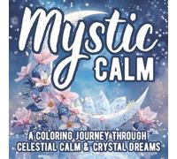Mystic Calm: A Celestial Coloring Book for Adults with Crystals, Moons, and Mindful Designs for Stress Relief, Relaxation & Creative Calm