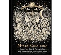 Mystic Creatures Coloring Book for Adults: Stress Relief, Relaxation & Magical Fantasy Designs Featuring Goddesses, Animals, Moons & Nature