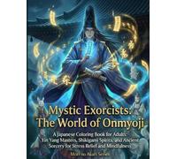 Mystic Exorcists: The World of Onmyoji: A Japanese Coloring Book for Adults: Yin Yang Masters, Shikigami Spirits, and Ancient Sorcery for Stress ... no Akari Series: Tales of the Onmyoji")