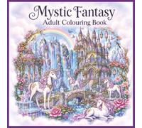 Mystic Fantasy Adult Colouring Book: 0 Enchanting Fantasy Pages Featuring Unicorns Fairies Princesses Dragons Castles Crystal Gardens and Magical Kingdoms for Relaxation and Creativity