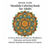 MYSTIC FLOW - Mandala Coloring Book for Adults: 50 Stress-Relieving Designs for Mindfulness, Relaxation, and Anxiety Relief Intricate Mandalas for Beginners & Experts