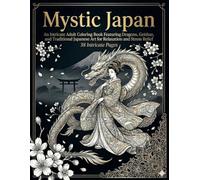 Mystic Japan: An Intricate Adult Coloring Book Featuring Dragons, Geishas, and Traditional Japanese Art for Relaxation and Stress Relief