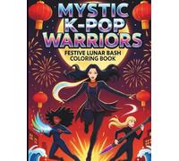 Mystic K-Pop Warriors Festive Lunar Bash Coloring Book: Epic K-Pop Heroes Unite Under the Lunar Lights in 50 Dazzling Pages