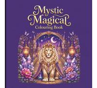 Mystic Magical Colouring Book: Fantasy Creatures for Adults and Teens 45 Detailed Pages to Colour
