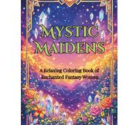 Mystic Maidens: A Relaxing Coloring Book of Enchanted Fantasy Women