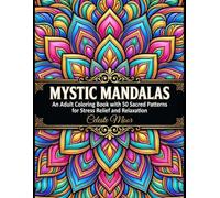 Mystic Mandalas: An Adult Coloring Book with 50 Sacred Patterns for Stress Relief and Relaxation