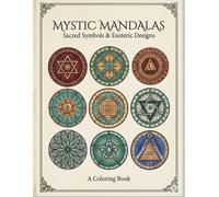 Mystic Mandalas: Sacred Symbols & Esoteric Designs: An Adult Coloring Book for Meditation, Stress Relief, and Spiritual Creativity
