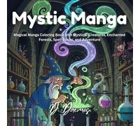 Mystic Manga: Magical Manga Coloring Book with Mystical Creatures, Enchanted Forests, Spell Books, and Adventure