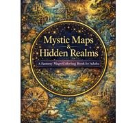 Mystic Maps & Hidden Realms A Fantasy Maps Coloring Book for Adults: 120+ Unique Magical Worlds, Lost Cities & Explorer’s Routes for Creativity and ... for Adults Designed for Comfort and Joy)