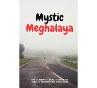 Mystic Meghalaya: The Ultimate Local’s Guide to India’s Enchanting Highlands
