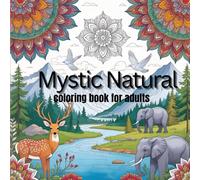 Mystic natural: coloring book for adults: Colorful Scenes of Animals, Rivers, Forest Bliss, mandala and many more