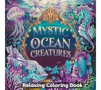 Mystic Ocean Creatures Coloring Book for Adults & Teens - Magical Sea Animals, Fantasy Marine Life, Deep Sea Wonders, Whimsical Underwater Art for Creativity, Relaxation & Stress Relief