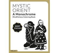 Mystic Orient, A Monochrome Mindfulness Coloring Book: A Screen-Free Escape to the Spirit of the East (DEEP FOCUS)