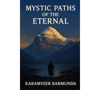 Mystic Paths of the Eternal: A Journey Beyond Time - Into the Heart of the Himalayas and the Soul of the Self
