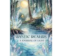 Mystic Realms A Journal of Light A journal for dreamers, wanderers, and believers in beauty.: 144 Magical Affirmations Full Colour Original Artwork 180 Pages Paperback