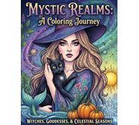Mystic Realms: Witches, Goddesses, & Celestial Seasons: A Coloring Journey: A Grimoire of Shadows & Stardust. A Mystical Adult Coloring Journey Through Gothic Magic and Celestial Lore