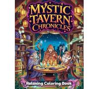 Mystic Tavern Chronicles Coloring Book for Adults: Enchanted Fantasy Taverns, Magical Inns, Medieval Story Scenes, Whimsical Characters, Relaxing ... Pages for Stress Relief and Mindful Escape
