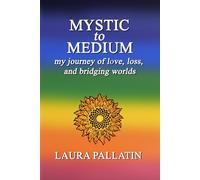 Mystic to Medium: my journey of love, loss, and bridging worlds