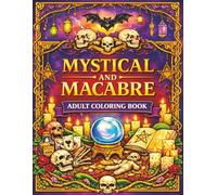 Mystical And Macabre Adult Coloring Book: Dark Fantasy Coloring Pages for Relaxation and Stress Relief. Includes Gothic Horror, Witches, Voodoo, and Macabre Fantasy