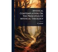 Mystical Contemplation, Or, The Principles Of Mystical Theology