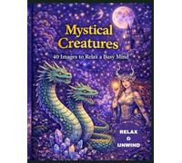 Mystical Creatures: 40 Intricate Colouring Pages for Relaxation, Mindfulness & Creative Escape (Colouring Books for Adults)