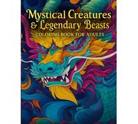 Mystical Creatures & Legendary Beasts Coloring Book for Adults: Creative Fantasy Designs with Unicorns, Phoenixes, and Dragons for Relaxation, Imagination, and Stress-Free Coloring