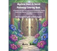 Mystical Doors & Secret Pathways Coloring Book: A Fantasy Journey Through Enchanted Portals, Hidden Gates, and Magical Pathways to Relax and Spark Creativity/ 35 Design, single sided pages/8.5 x 11''