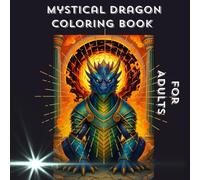 Mystical Dragon Coloring Book for Adults and Teenager, 50 Epic Fantasy Designs for Stress Relief: A Dragon Fantasy Coloring Journey with Mythical Creatures and Legendary Beasts.