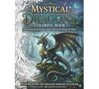 Mystical Dragons Coloring Book: 40+ Epic Fantasy Dragon Designs for Stress Relief and Relaxation