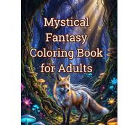 Mystical Fantasy Coloring Book for Adults: Enchanted Cottages, Dragons, Whimsical Gardens, Fairytale Worlds & Magical Creatures for Relaxation and Stress Relief