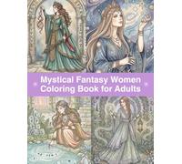Mystical Fantasy Women Coloring Book for Adults: Enchanting Women, Magical Symbols, Celestial Designs, and Dreamlike Fantasy Worlds to Color and Relax