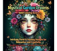 Mystical Garden Dreams: An Adult Coloring Book: Intricate Floral & Fantasy Designs for Relaxation and Creativity (Mystical Garden Coloring Series)