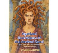 Mystical Guardians Of The Ancient Land: Colour Your Way Though The Land Of Legend And Magic