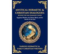 Mystical Hermetic & Christian Dialogues: Egyptian Wisdom, the Divine Mind, and the Ascent of the Soul: 184 (Library of Alexandria)