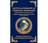 Mystical Hermetic & Christian Dialogues: Egyptian Wisdom, the Divine Mind, and the Ascent of the Soul (Deluxe Hardbound Edition)