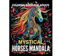 Mystical Horses Mandala Coloring Book for Adults: A Relaxing Collection of Majestic Horse Mandalas for Stress Relief and Creativity